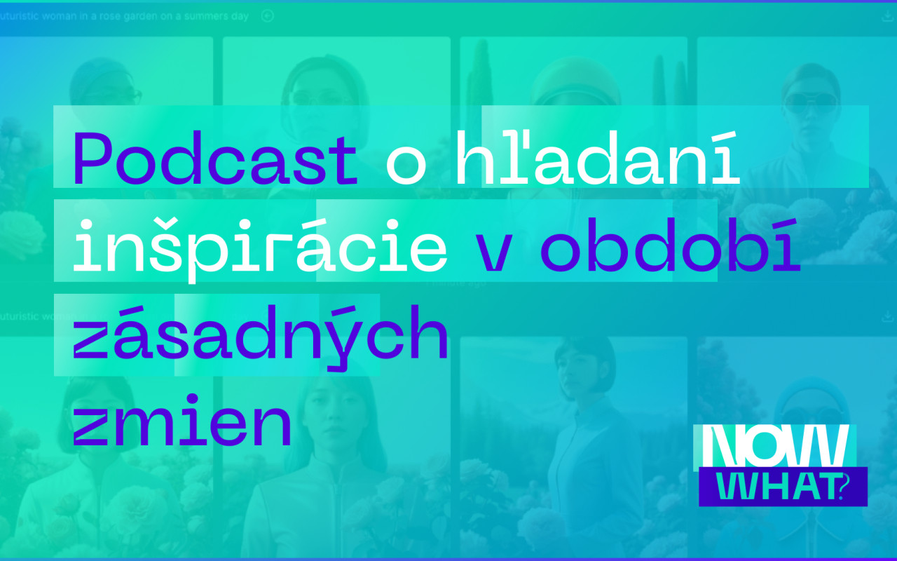Now What? Podporte vznik podcastu o dizajne a tvorivosti v čase zásadných zmien!