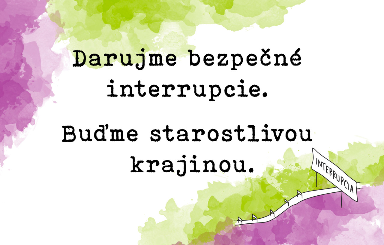 Darujme bezpečné interrupcie. Buďme starostlivou krajinou.